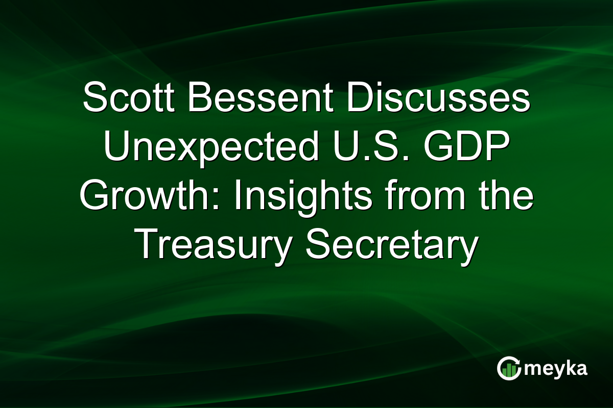 Scott Bessent Discusses Unexpected U.S. GDP Growth: Insights from the Treasury Secretary