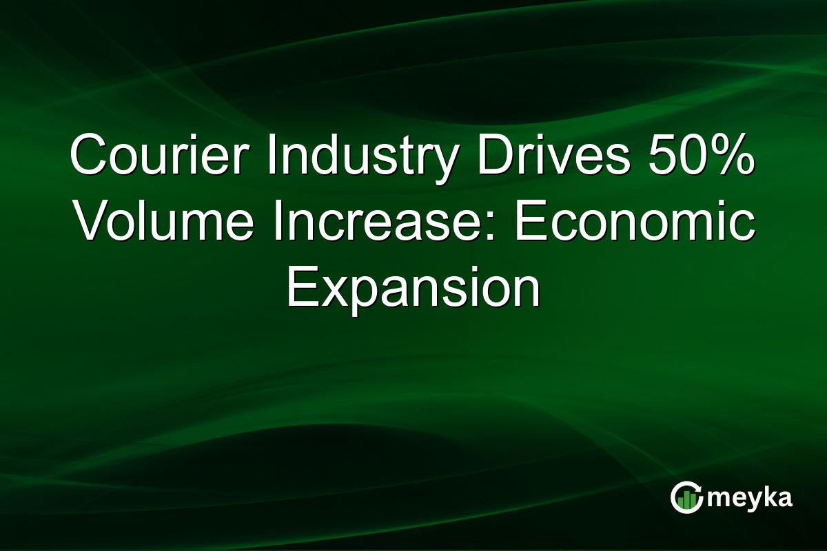 Courier Industry Drives 50% Volume Increase: Economic Expansion