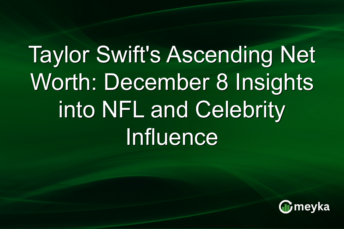 Taylor Swift's Ascending Net Worth: December 8 Insights into NFL and Celebrity Influence