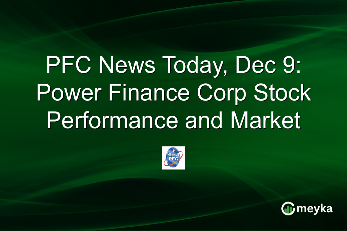 PFC News Today, Dec 9: Power Finance Corp Stock Performance and Market