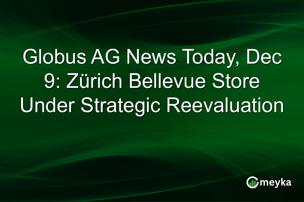 Globus AG News Today, Dec 9: Zürich Bellevue Store Under Strategic Reevaluation