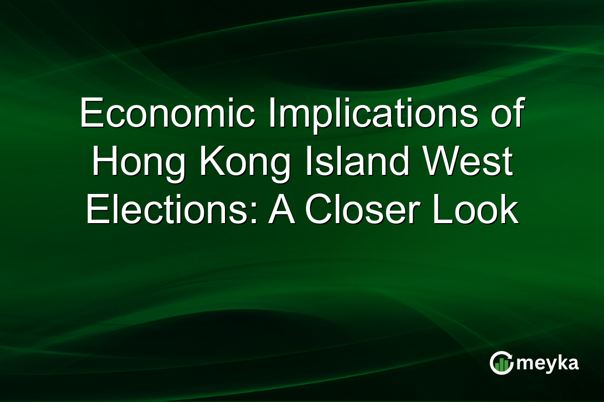Economic Implications of Hong Kong Island West Elections: A Closer Look