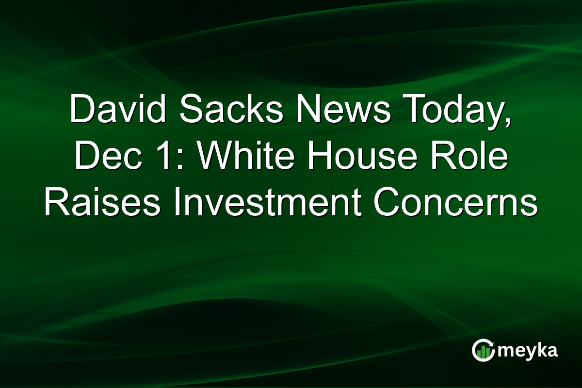 David Sacks News Today, Dec 1: White House Role Raises Investment Concerns
