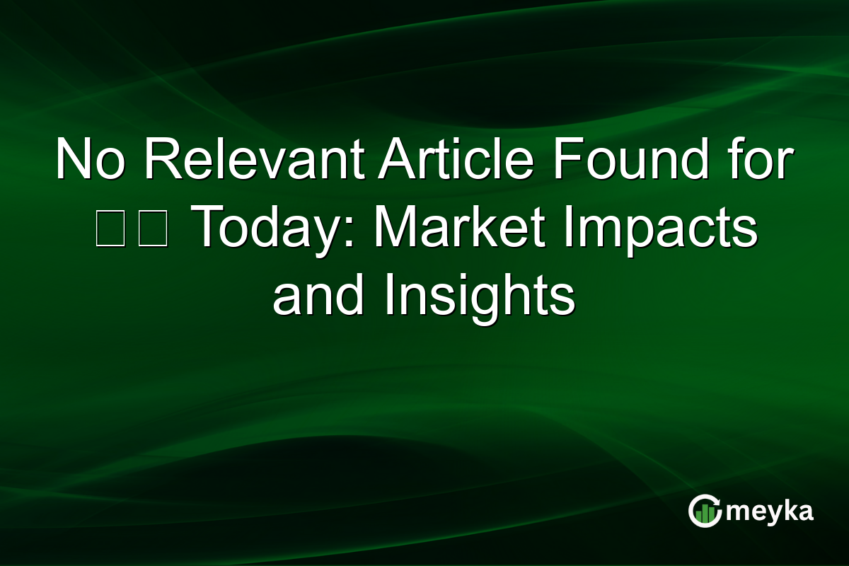 No Relevant Article Found for 登別 Today: Market Impacts and Insights