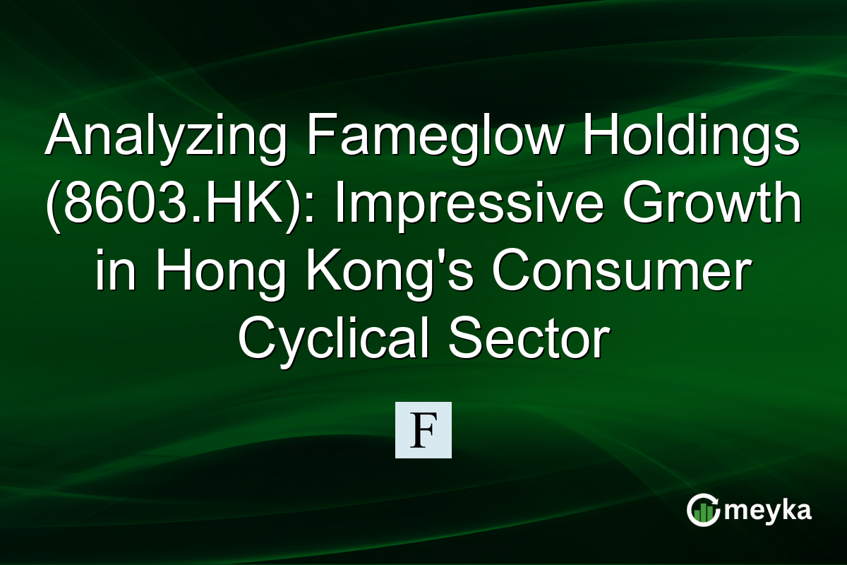 Analyzing Fameglow Holdings (8603.HK): Impressive Growth in Hong Kong's Consumer Cyclical Sector