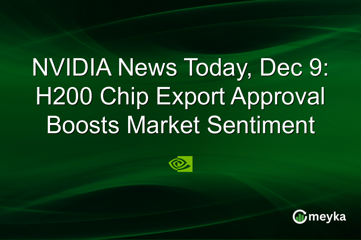 NVIDIA News Today, Dec 9: H200 Chip Export Approval Boosts Market Sentiment