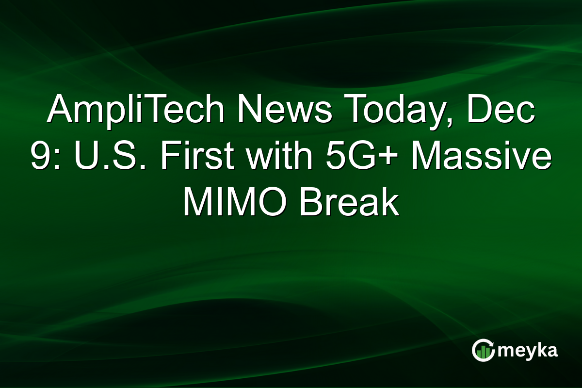 AmpliTech News Today, Dec 9: U.S. First with 5G+ Massive MIMO Break