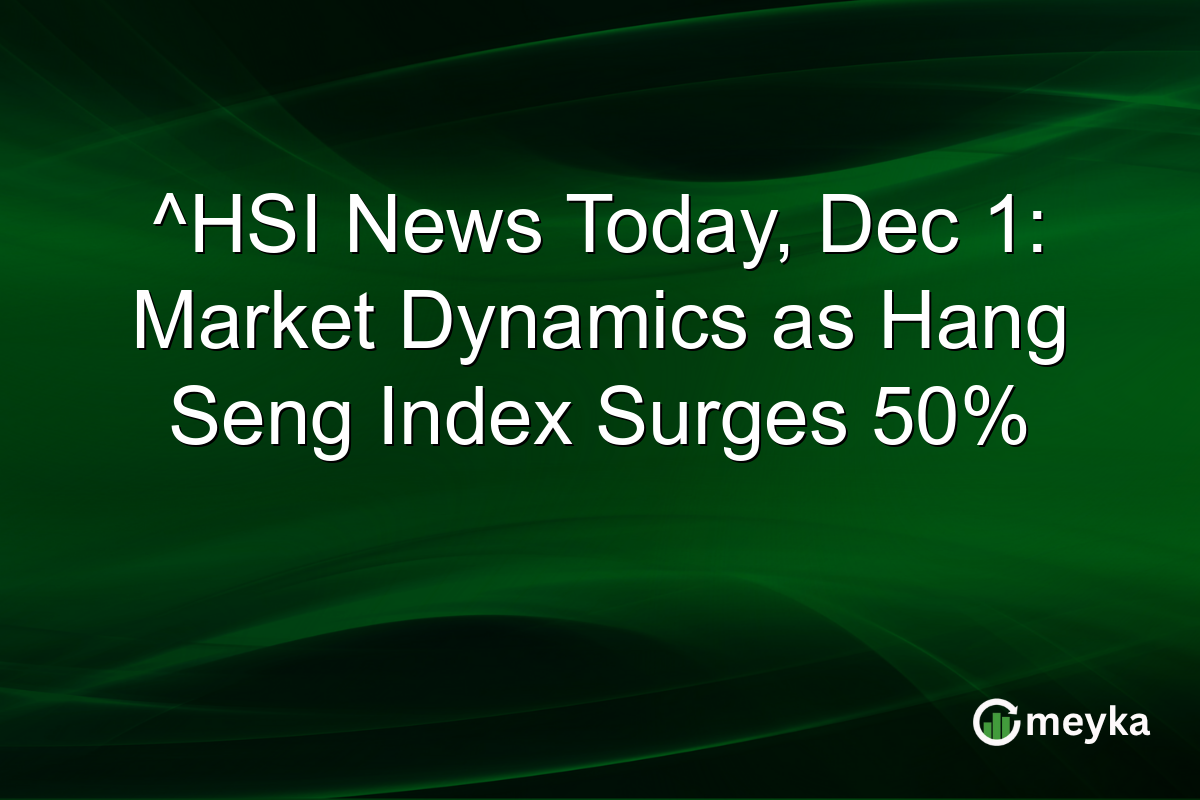 ^HSI News Today, Dec 1: Market Dynamics as Hang Seng Index Surges 50%