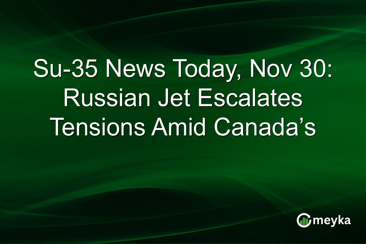 Su-35 News Today, Nov 30: Russian Jet Escalates Tensions Amid Canada’s