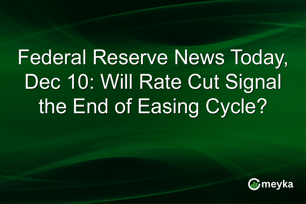 Federal Reserve News Today, Dec 10: Will Rate Cut Signal the End of Easing Cycle?