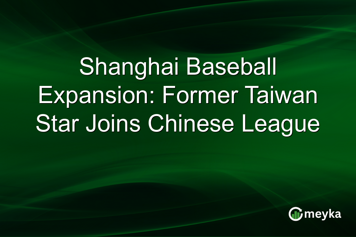 Shanghai Baseball Expansion: Former Taiwan Star Joins Chinese League