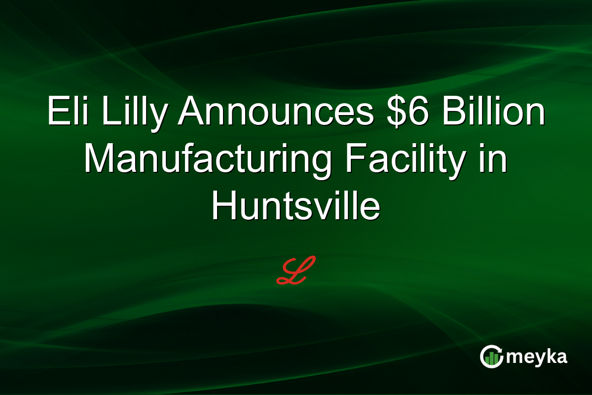 Eli Lilly Announces $6 Billion Manufacturing Facility in Huntsville