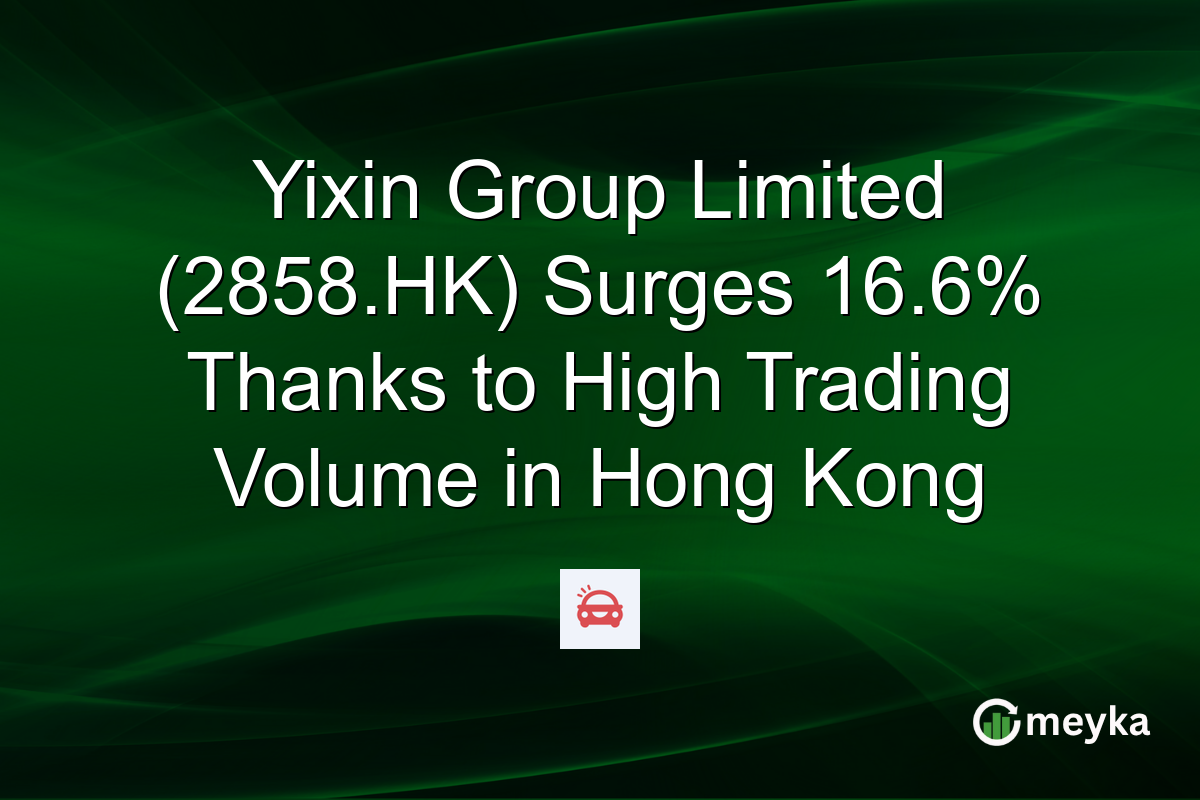 Yixin Group Limited (2858.HK) Surges 16.6% Thanks to High Trading Volume in Hong Kong