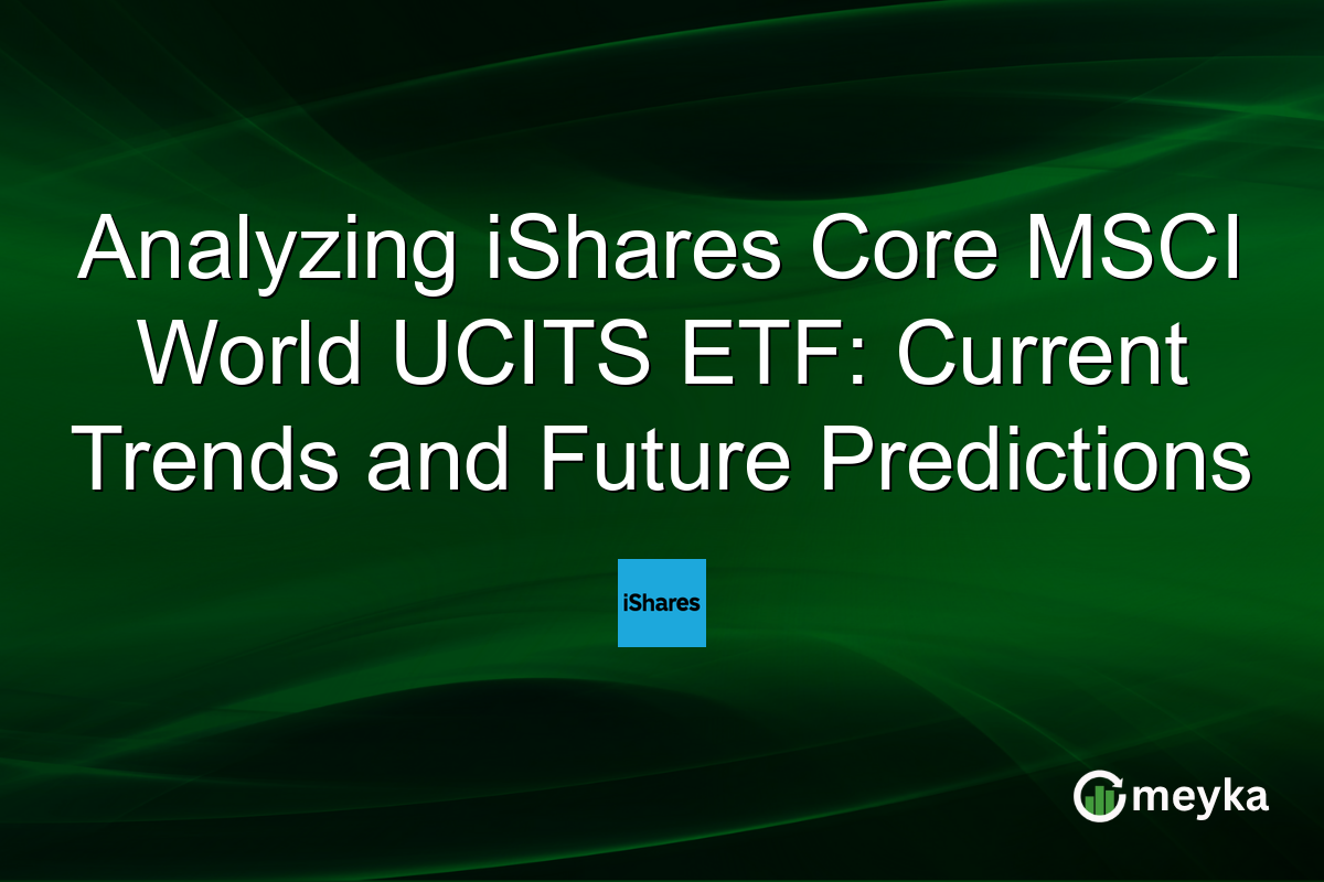 Analyzing iShares Core MSCI World UCITS ETF: Current Trends and Future Predictions