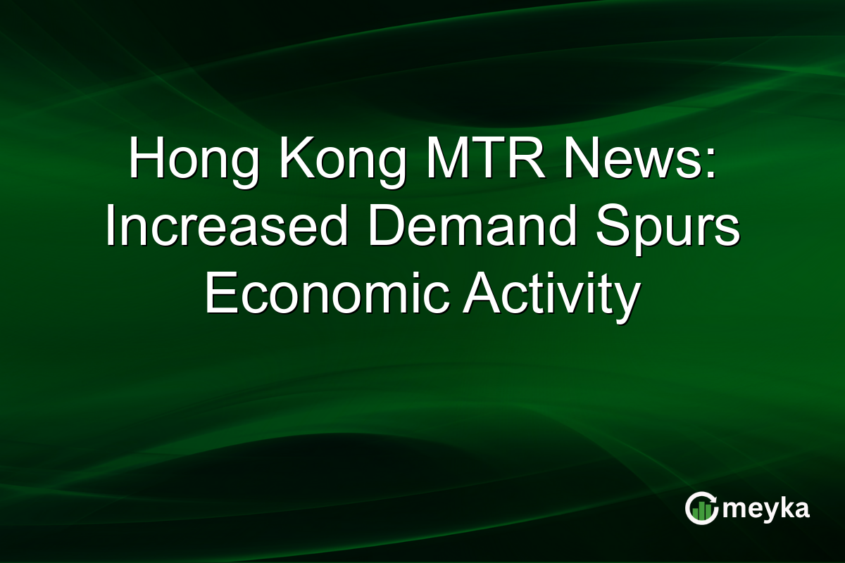 Hong Kong MTR News: Increased Demand Spurs Economic Activity