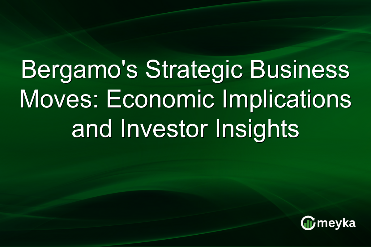 Bergamo's Strategic Business Moves: Economic Implications and Investor Insights