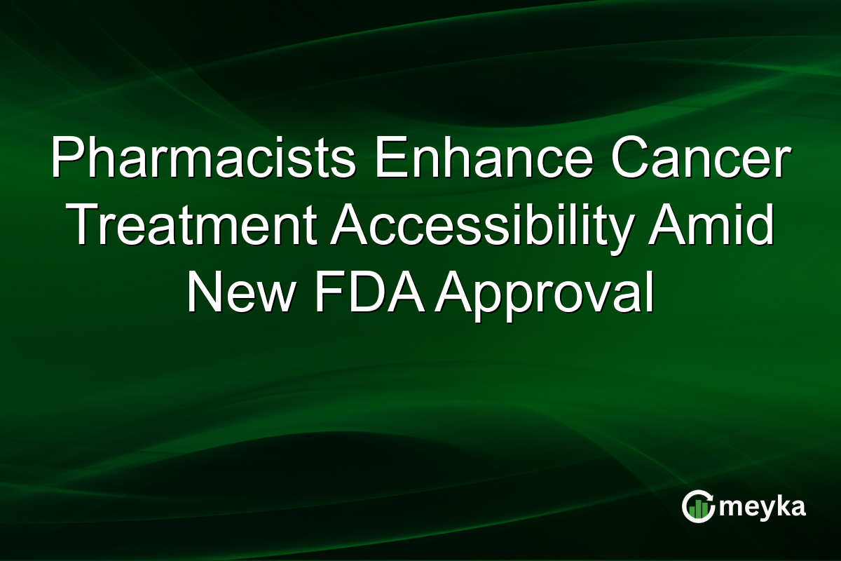 Pharmacists Enhance Cancer Treatment Accessibility Amid New FDA Approval