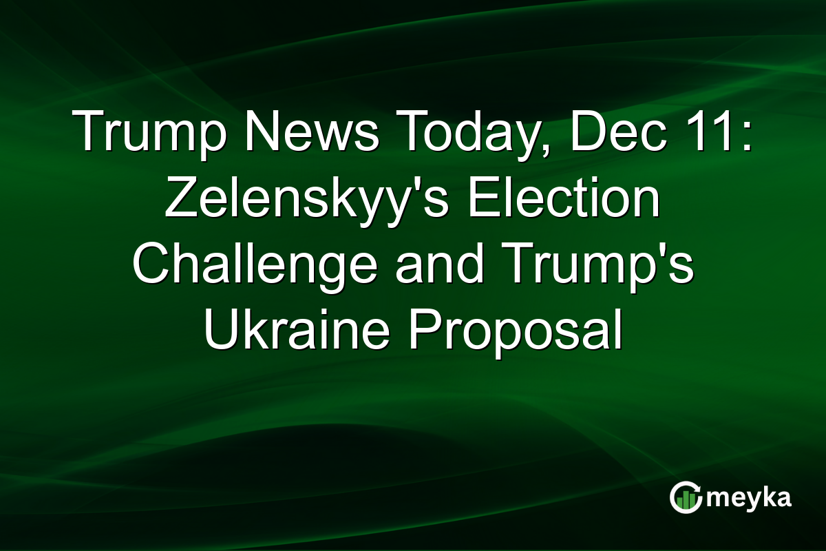 Trump News Today, Dec 11: Zelenskyy's Election Challenge and Trump's Ukraine Proposal
