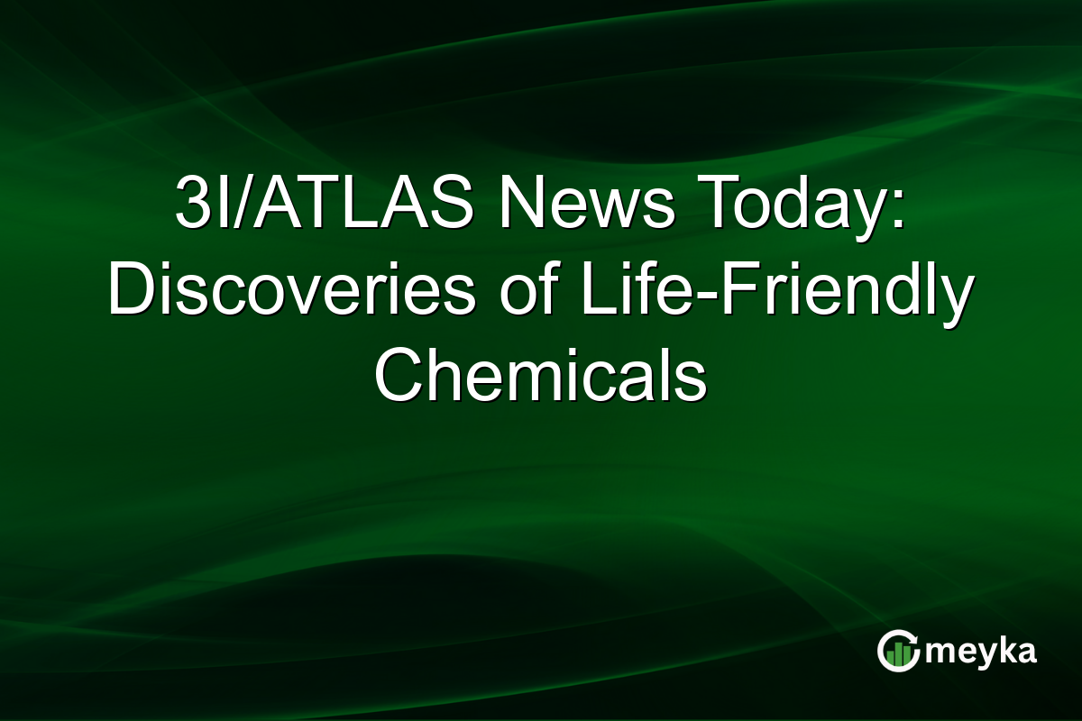 3I/ATLAS News Today: Discoveries of Life-Friendly Chemicals