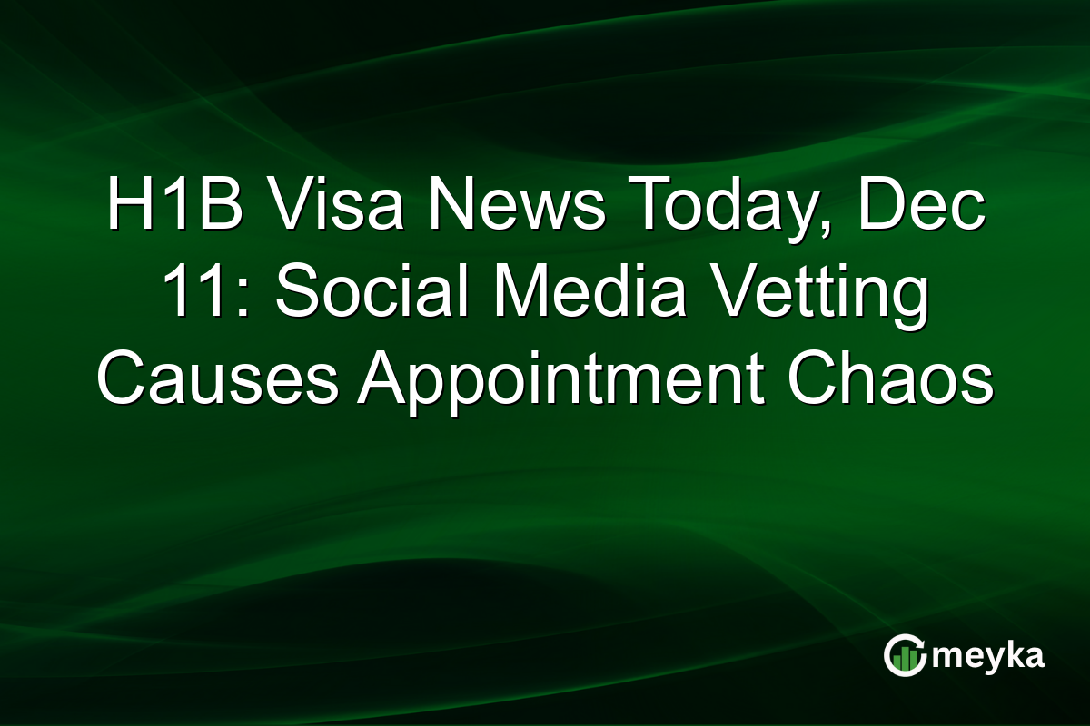 H1B Visa News Today, Dec 11: Social Media Vetting Causes Appointment Chaos