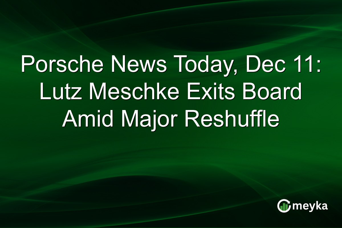 Porsche News Today, Dec 11: Lutz Meschke Exits Board Amid Major Reshuffle