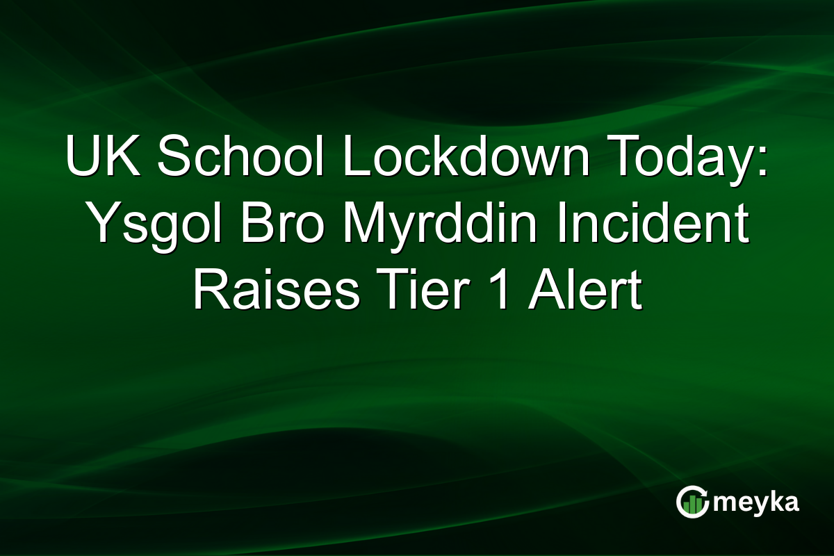 UK School Lockdown Today: Ysgol Bro Myrddin Incident Raises Tier 1 Alert