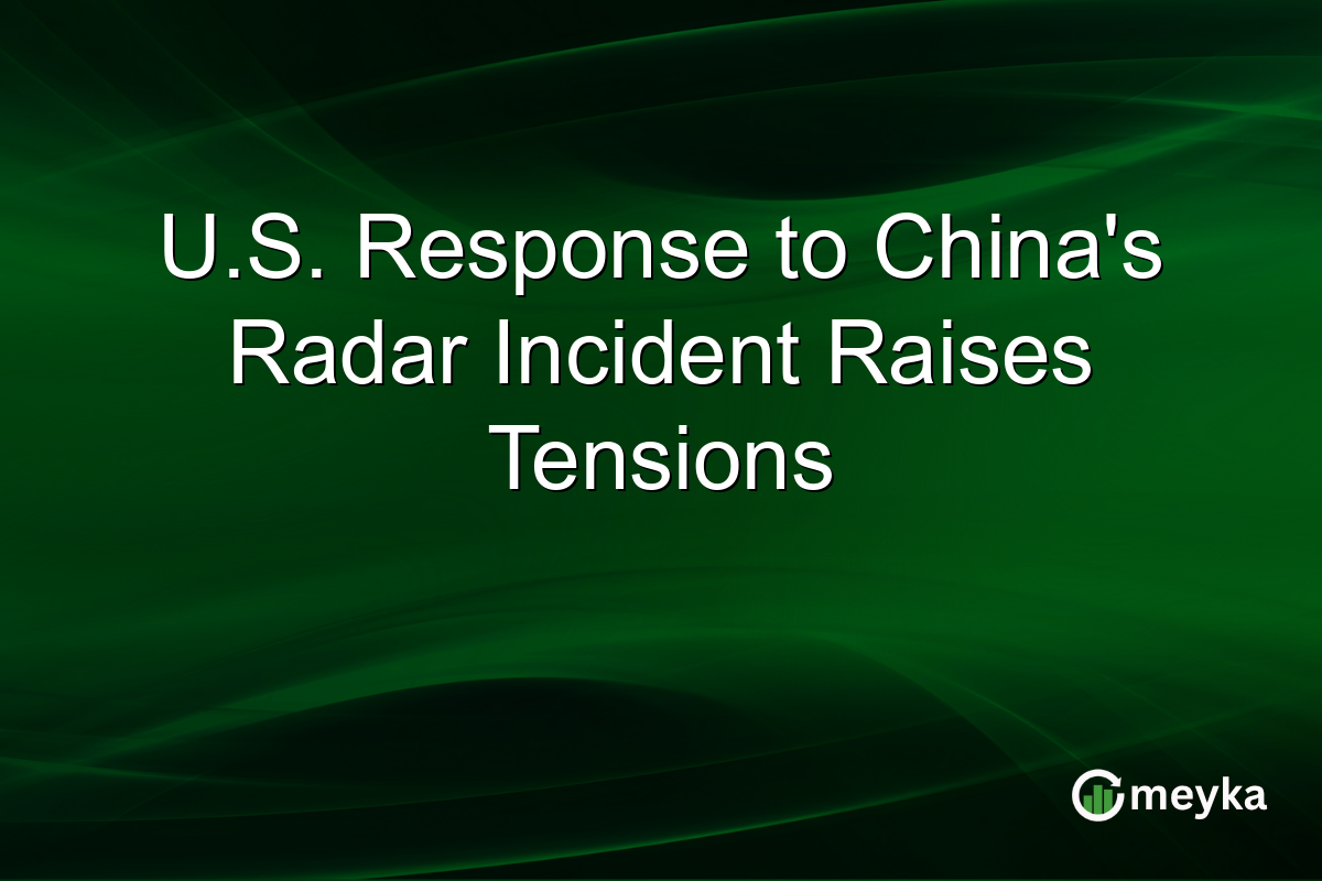 U.S. Response to China's Radar Incident Raises Tensions
