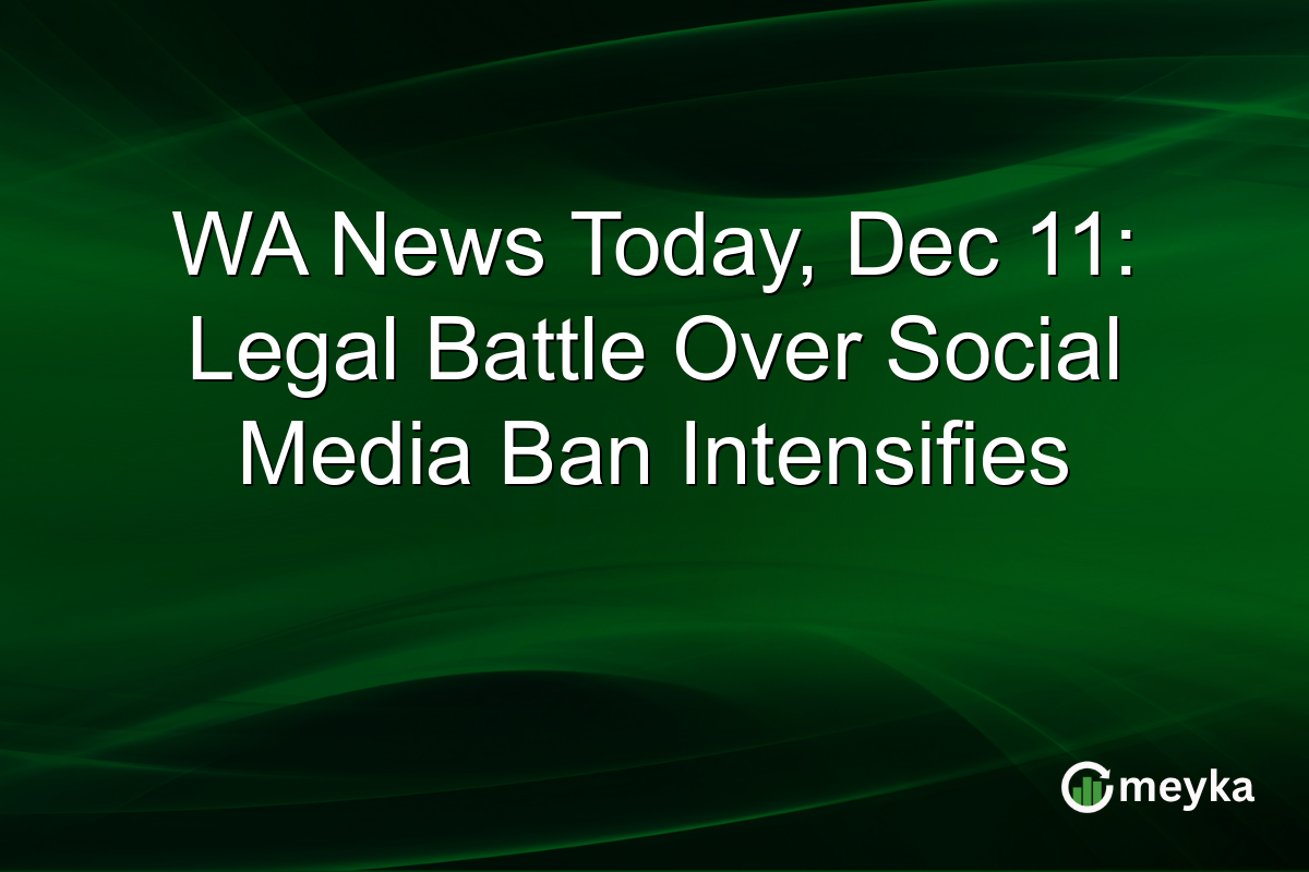WA News Today, Dec 11: Legal Battle Over Social Media Ban Intensifies