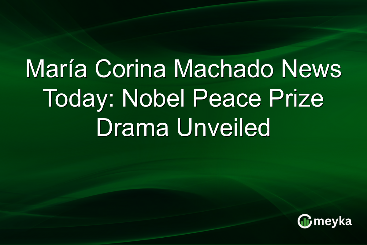 María Corina Machado News Today: Nobel Peace Prize Drama Unveiled