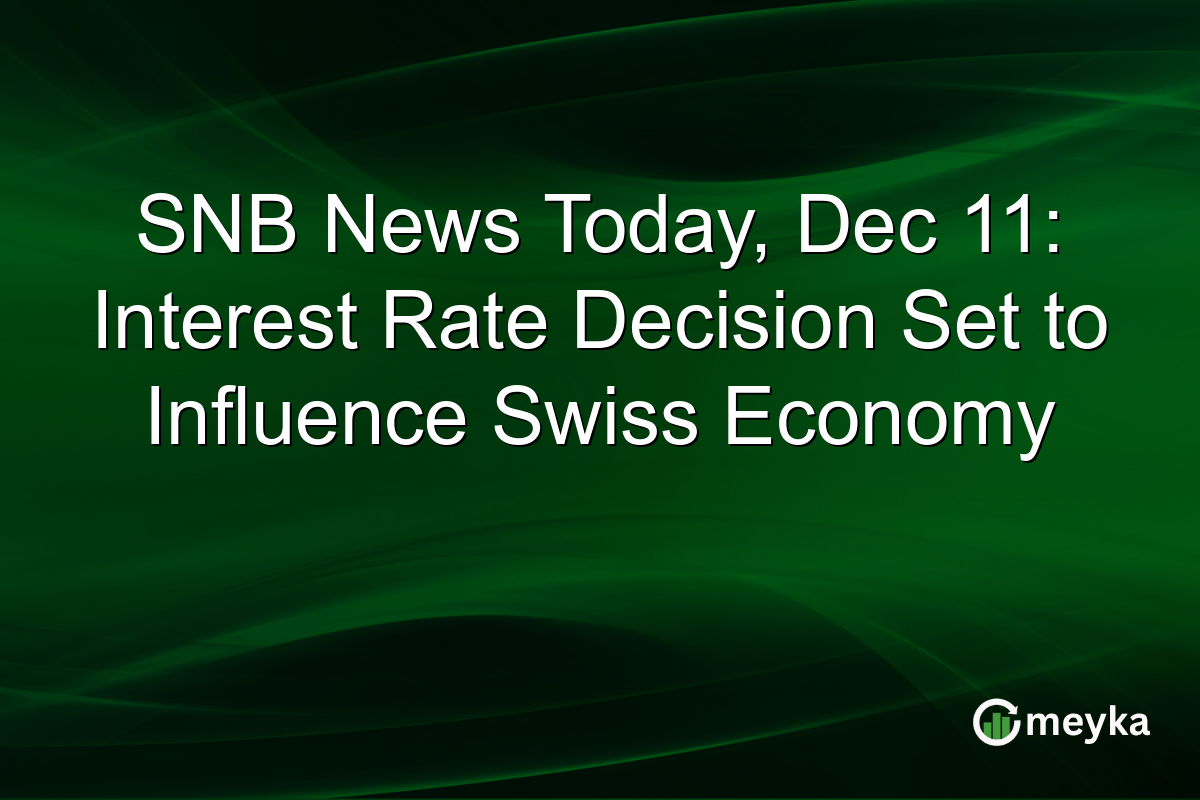 SNB News Today, Dec 11: Interest Rate Decision Set to Influence Swiss Economy