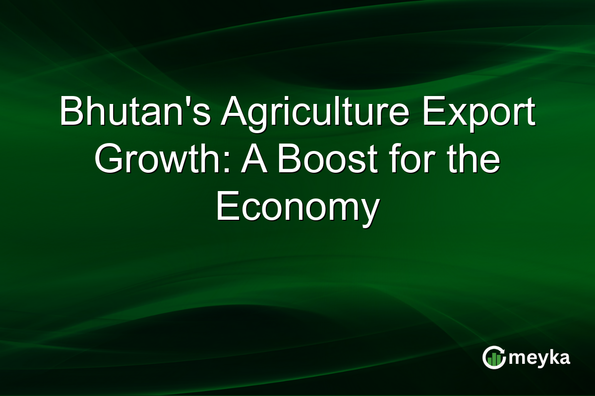Bhutan's Agriculture Export Growth: A Boost for the Economy