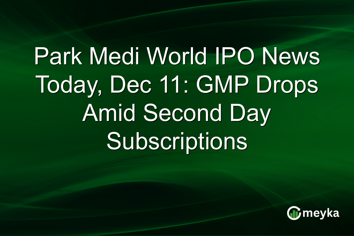 Park Medi World IPO News Today, Dec 11: GMP Drops Amid Second Day Subscriptions