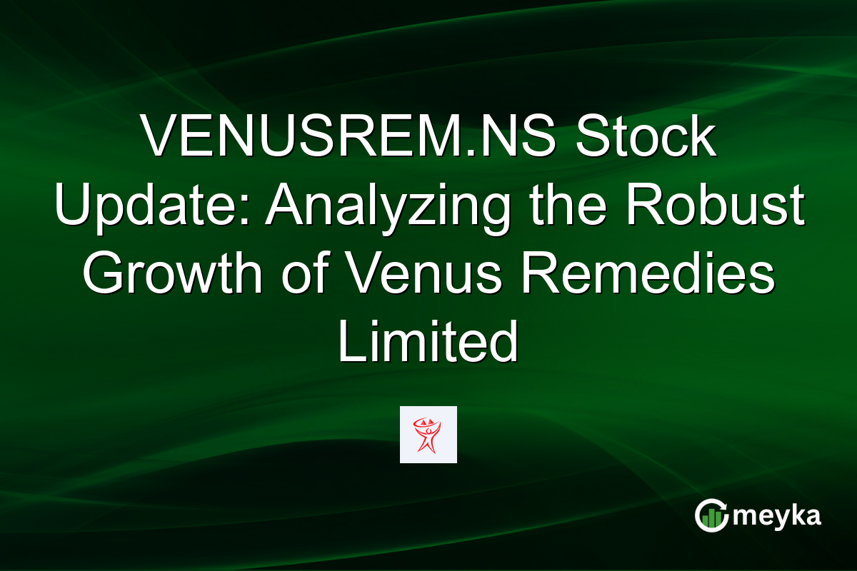 VENUSREM.NS Stock Update: Analyzing the Robust Growth of Venus Remedies Limited