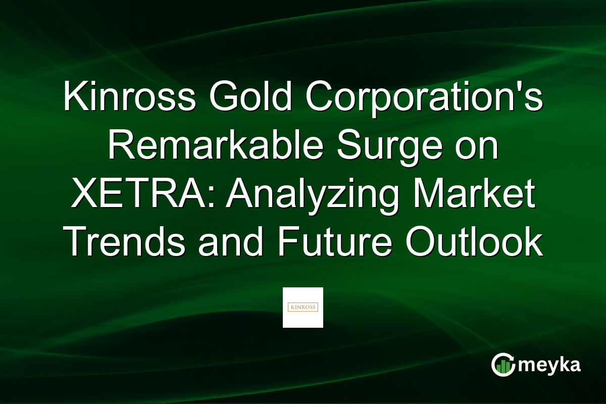 Kinross Gold Corporation's Remarkable Surge on XETRA: Analyzing Market Trends and Future Outlook