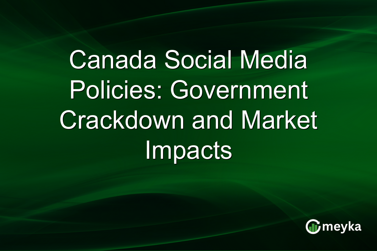 Canada Social Media Policies: Government Crackdown and Market Impacts