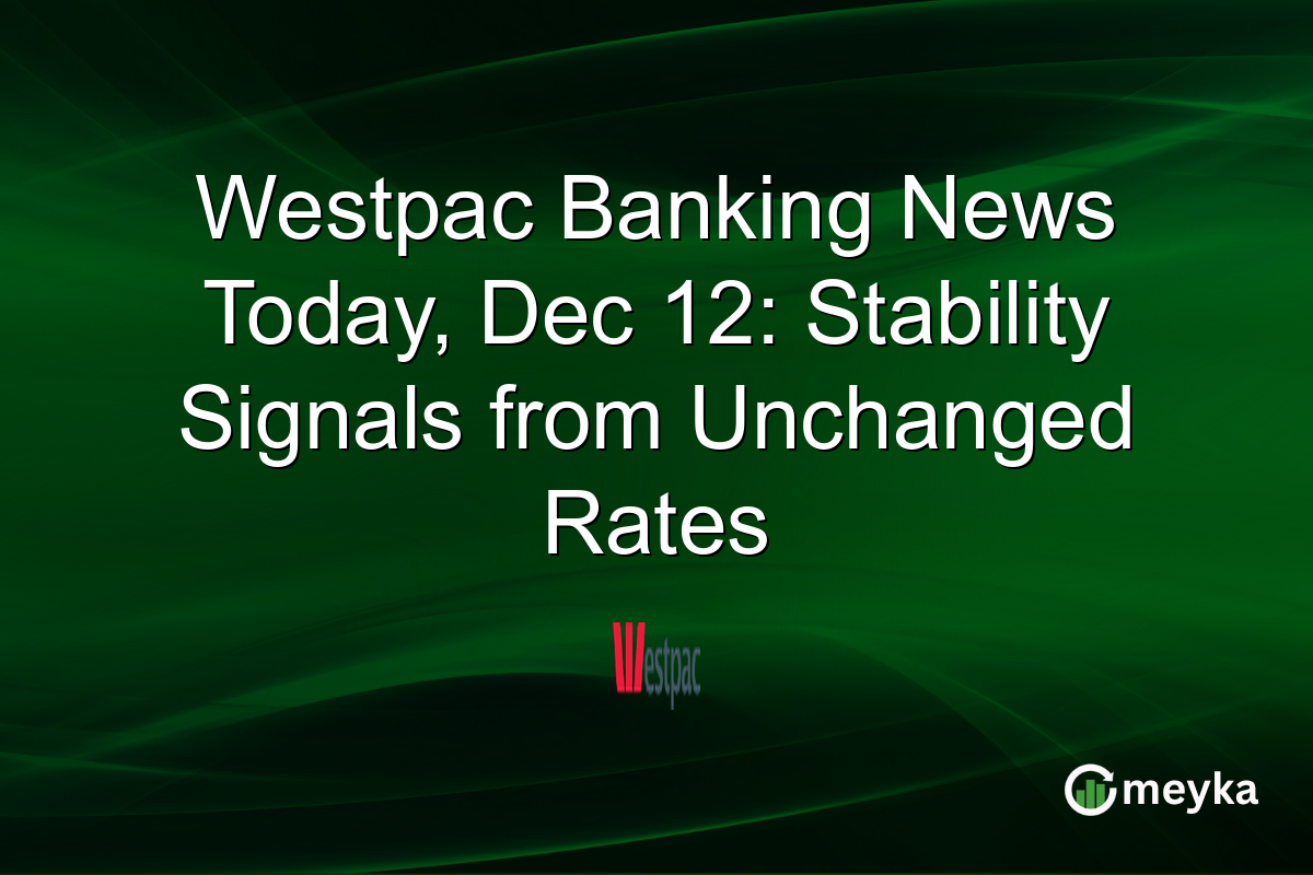 Westpac Banking News Today, Dec 12: Stability Signals from Unchanged Rates