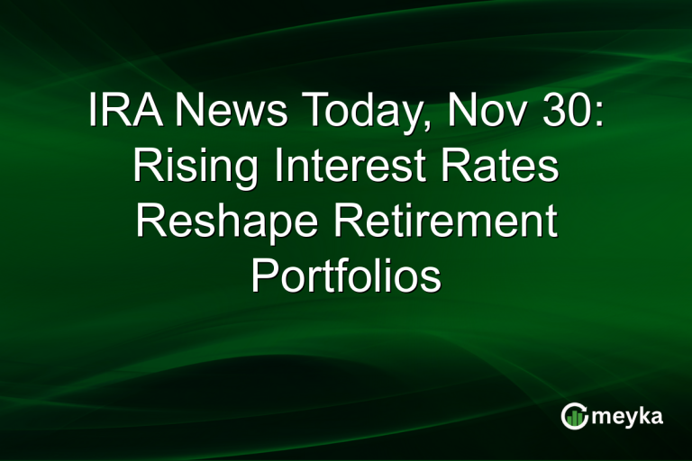 IRA News Today, Nov 30: Rising Interest Rates Reshape Retirement Portfolios