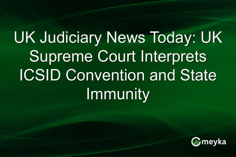 UK Judiciary News Today: UK Supreme Court Interprets ICSID Convention and State Immunity