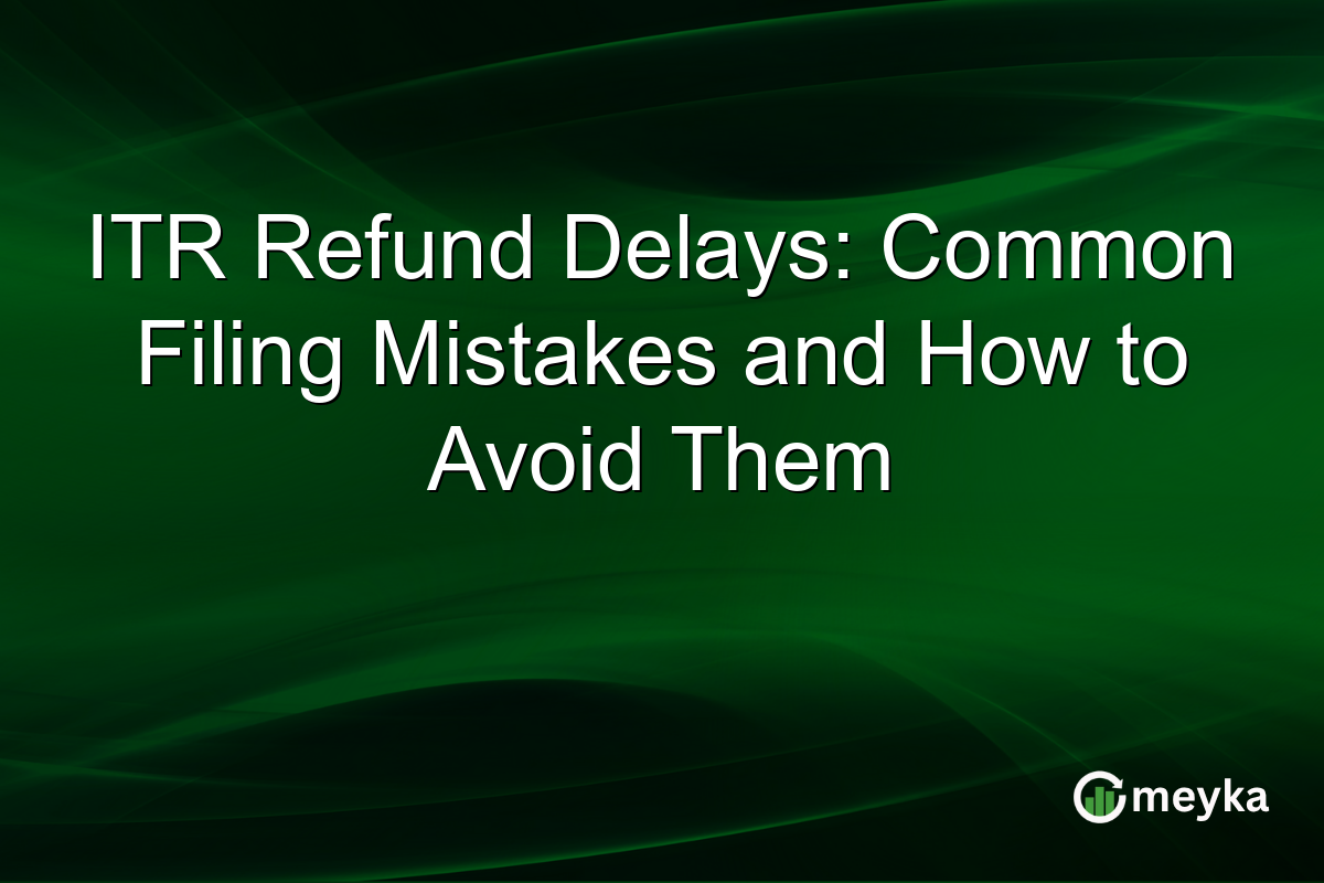 ITR Refund Delays: Common Filing Mistakes and How to Avoid Them
