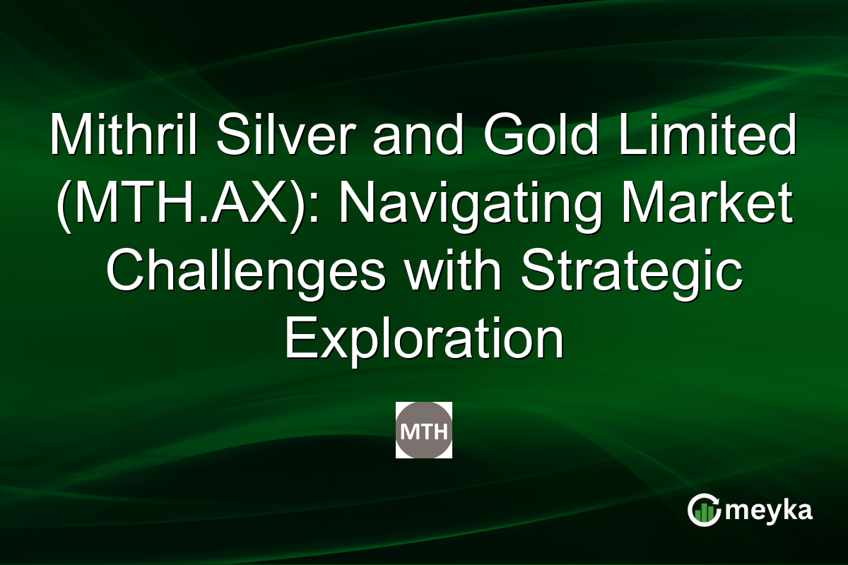 Mithril Silver and Gold Limited (MTH.AX): Navigating Market Challenges with Strategic Exploration