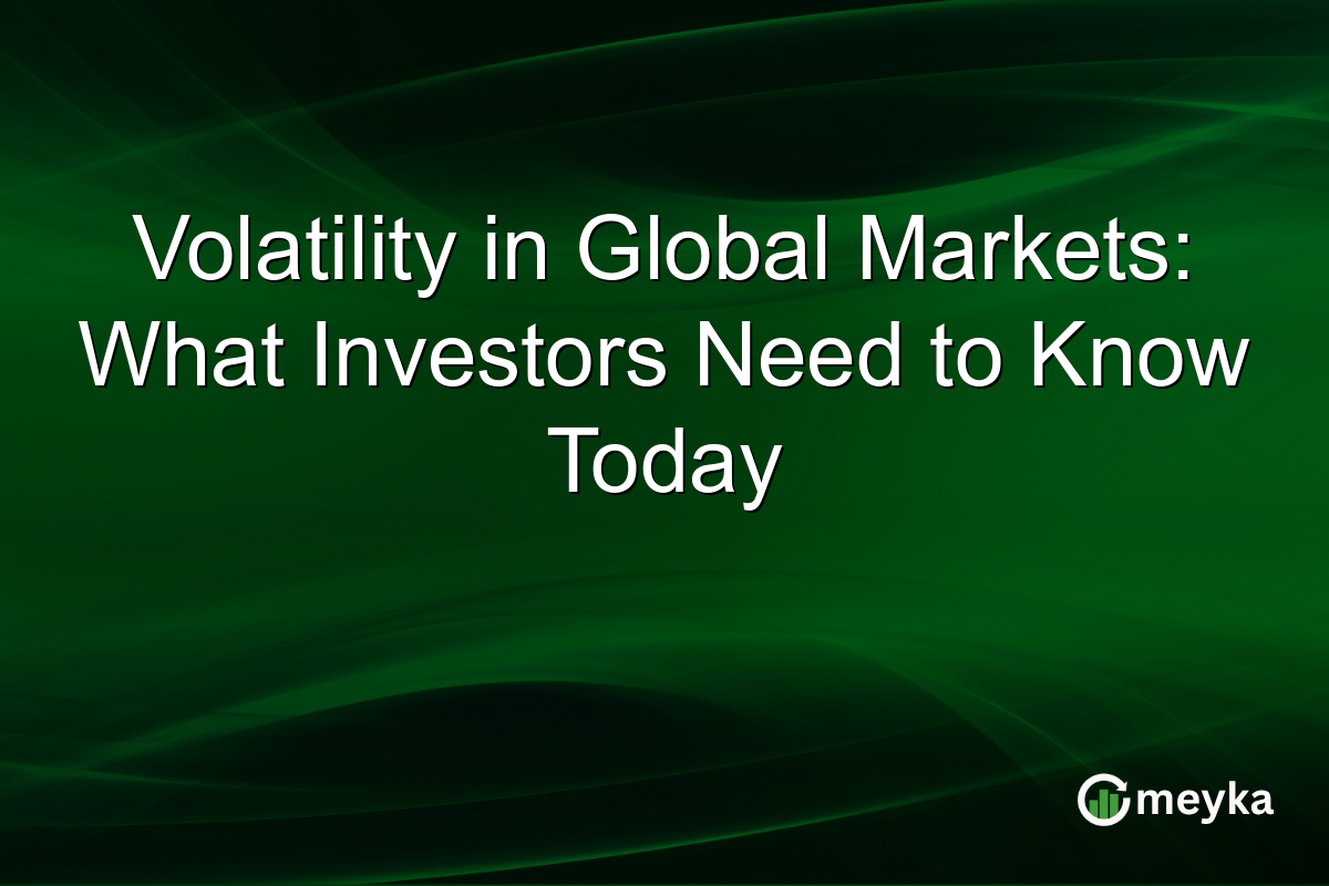 Volatility in Global Markets: What Investors Need to Know Today