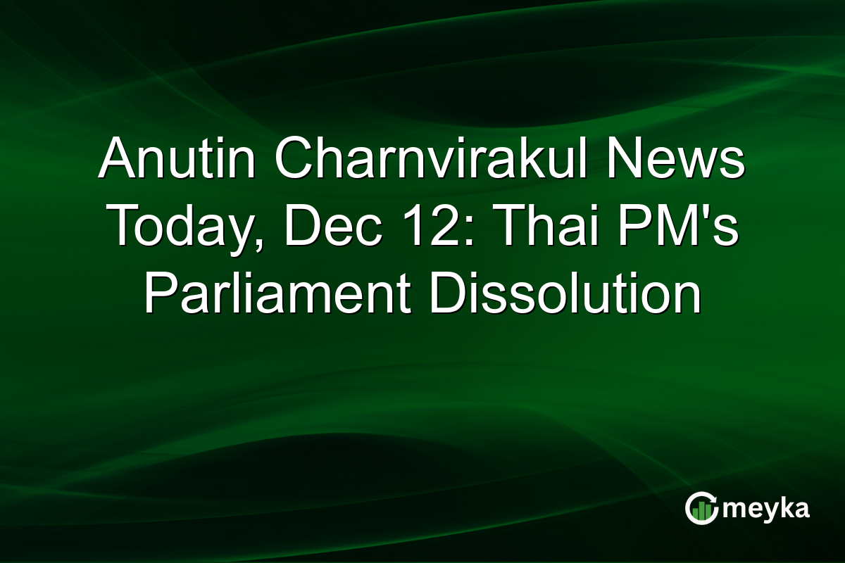 Anutin Charnvirakul News Today, Dec 12: Thai PM's Parliament Dissolution