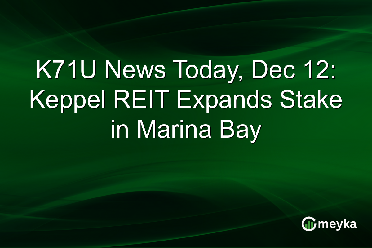 K71U News Today, Dec 12: Keppel REIT Expands Stake in Marina Bay