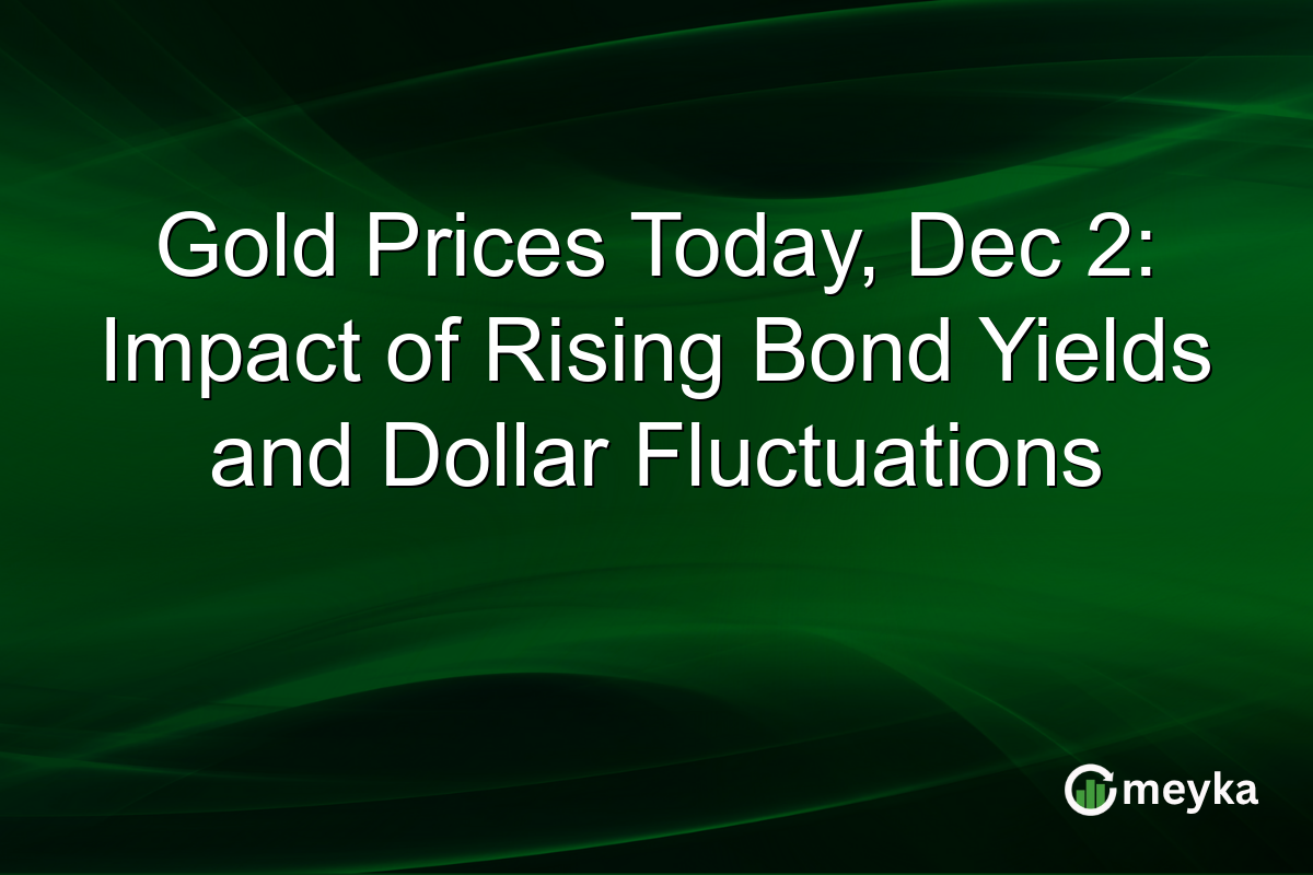 Gold Prices Today, Dec 2: Impact of Rising Bond Yields and Dollar Fluctuations