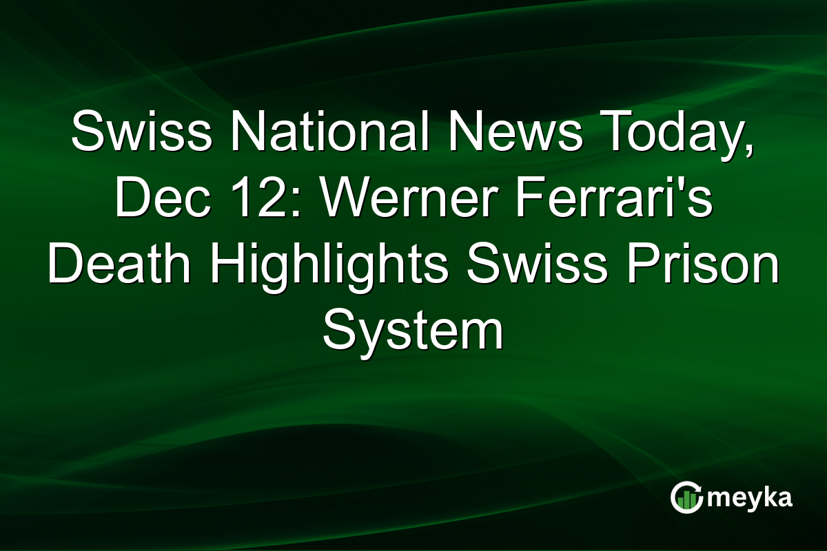 Swiss National News Today, Dec 12: Werner Ferrari's Death Highlights Swiss Prison System