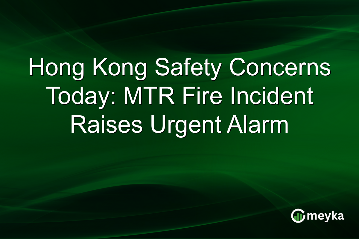 Hong Kong Safety Concerns Today: MTR Fire Incident Raises Urgent Alarm