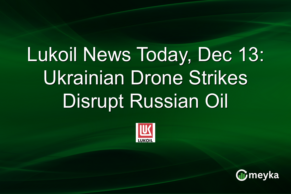 Lukoil News Today, Dec 13: Ukrainian Drone Strikes Disrupt Russian Oil