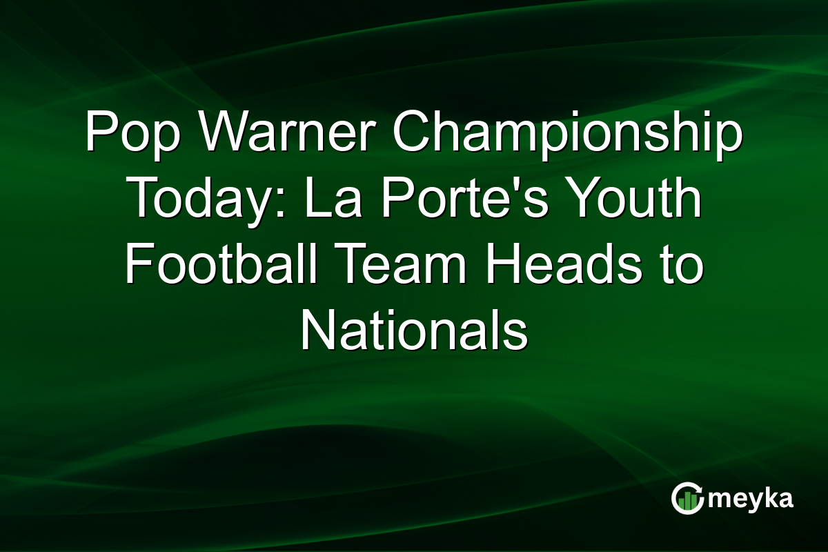 Pop Warner Championship Today: La Porte's Youth Football Team Heads to Nationals
