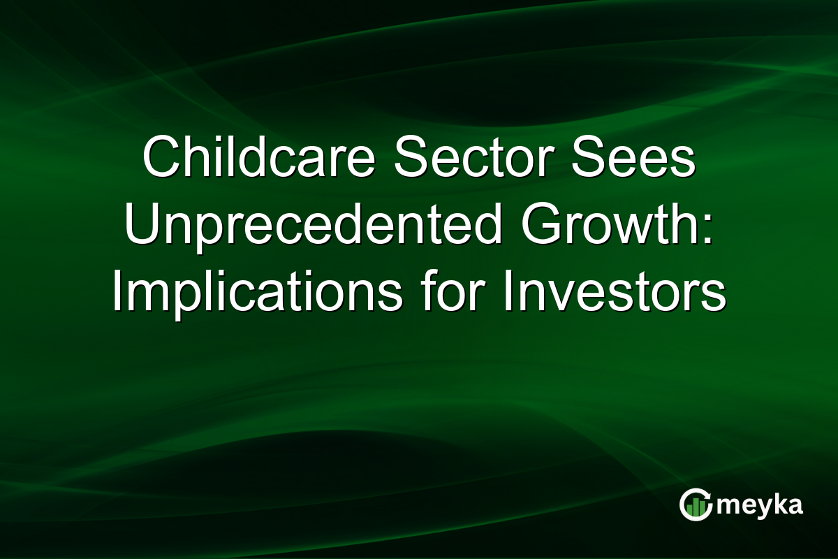 Childcare Sector Sees Unprecedented Growth: Implications for Investors