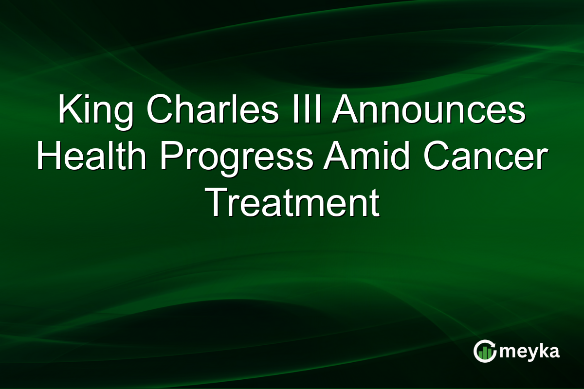King Charles III Announces Health Progress Amid Cancer Treatment